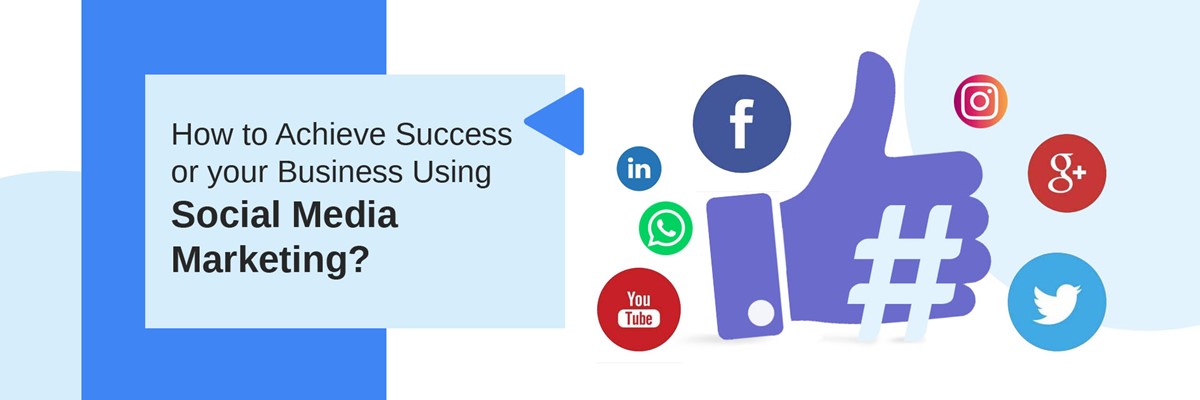 How to Achieve Success or your Business Using Social Media Marketing